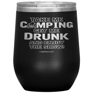 Funny "Take Me Camping, Get Me Drunk and Enjoy The Show" Wine Cup