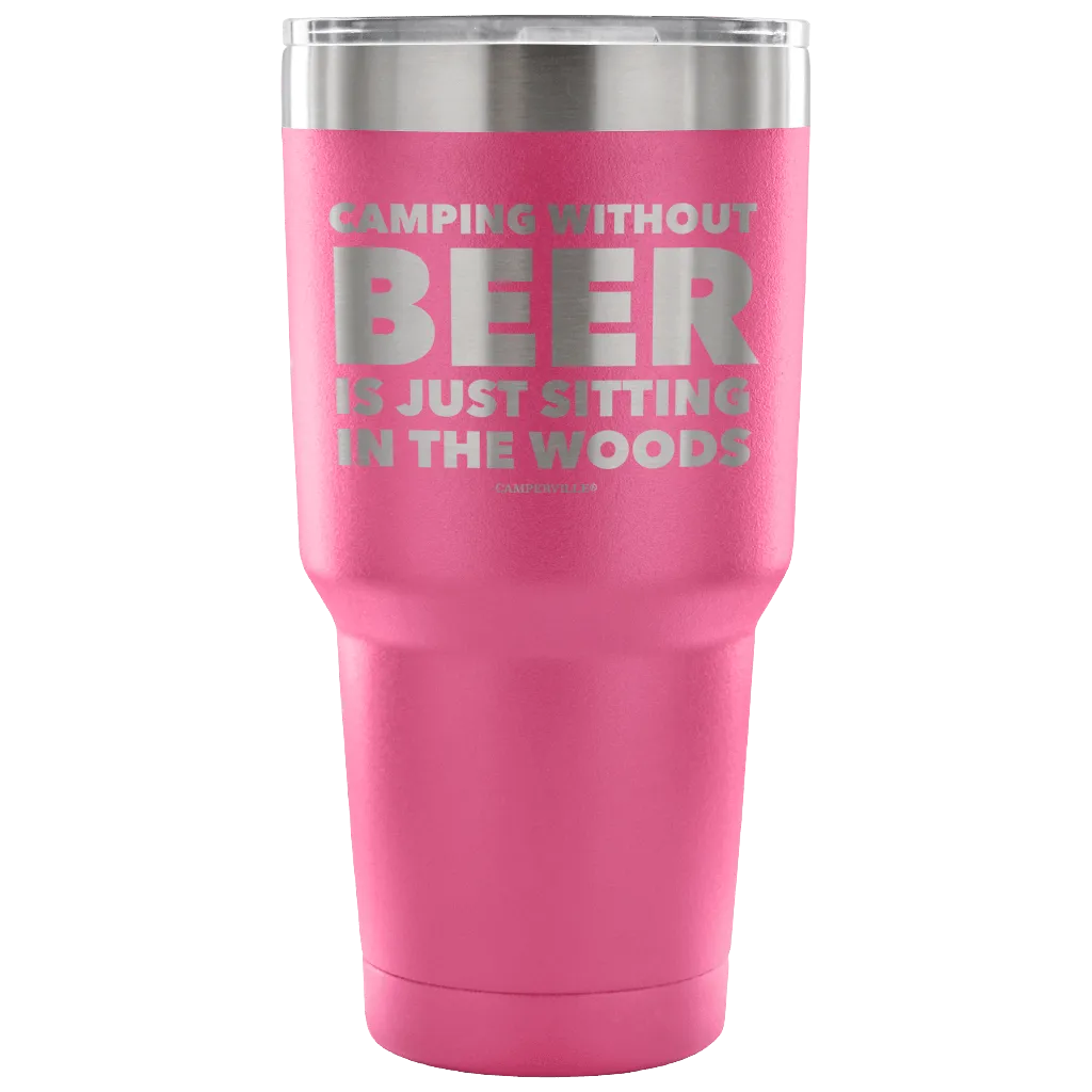 "Camping Without Beer Is Just Sitting In The Woods" - Stainless Steel Tumbler