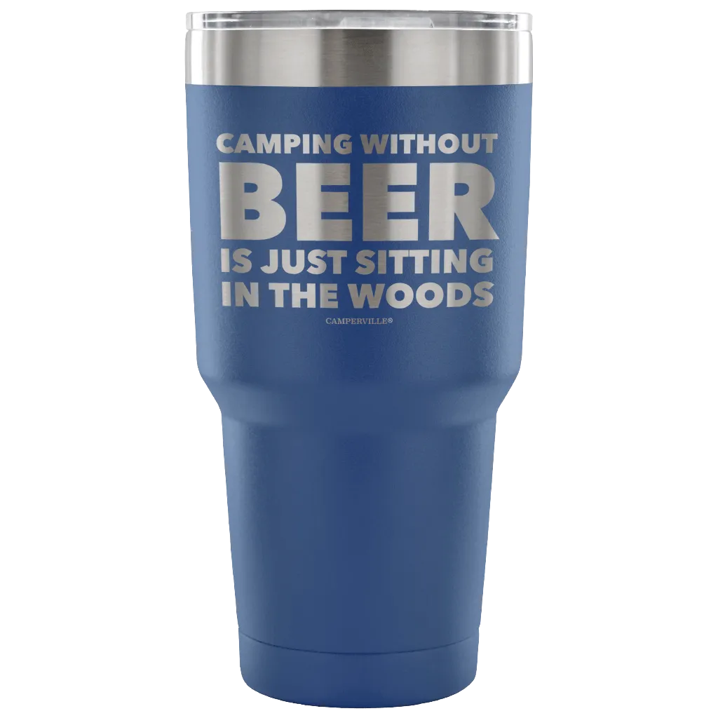 "Camping Without Beer Is Just Sitting In The Woods" - Stainless Steel Tumbler