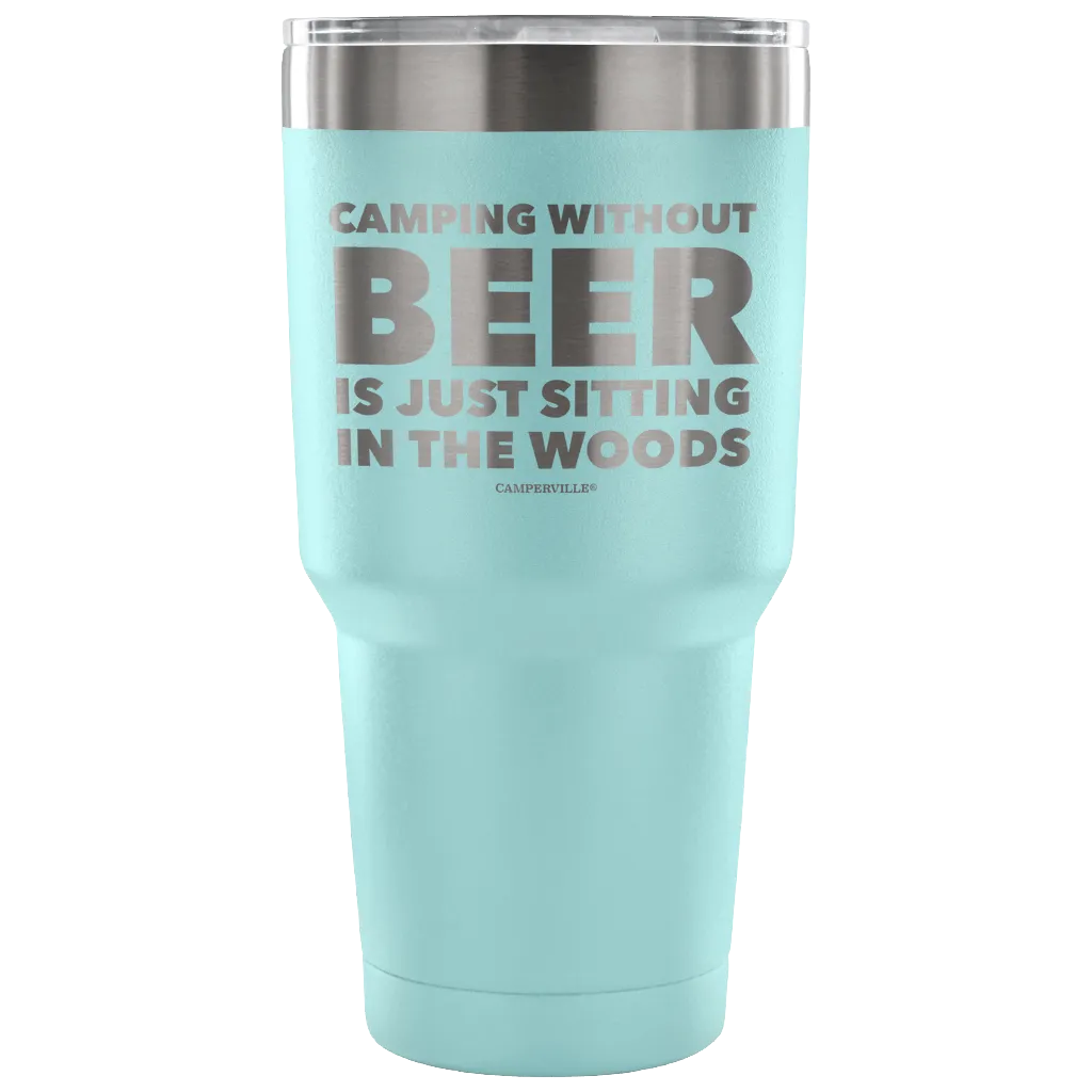 "Camping Without Beer Is Just Sitting In The Woods" - Stainless Steel Tumbler