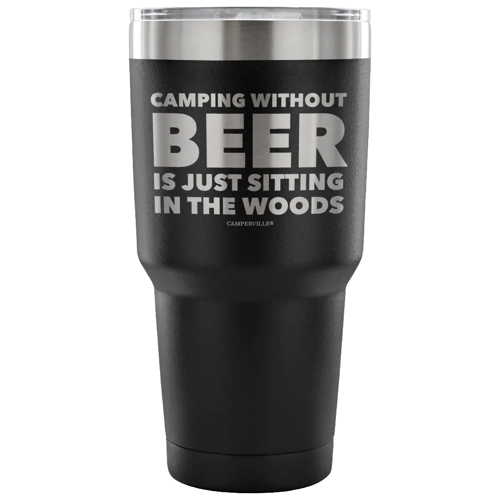 "Camping Without Beer Is Just Sitting In The Woods" - Stainless Steel Tumbler
