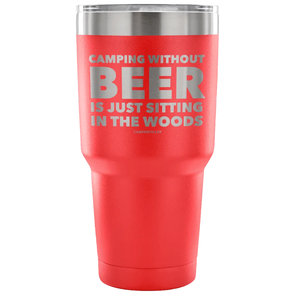 "Camping Without Beer Is Just Sitting In The Woods" - Stainless Steel Tumbler