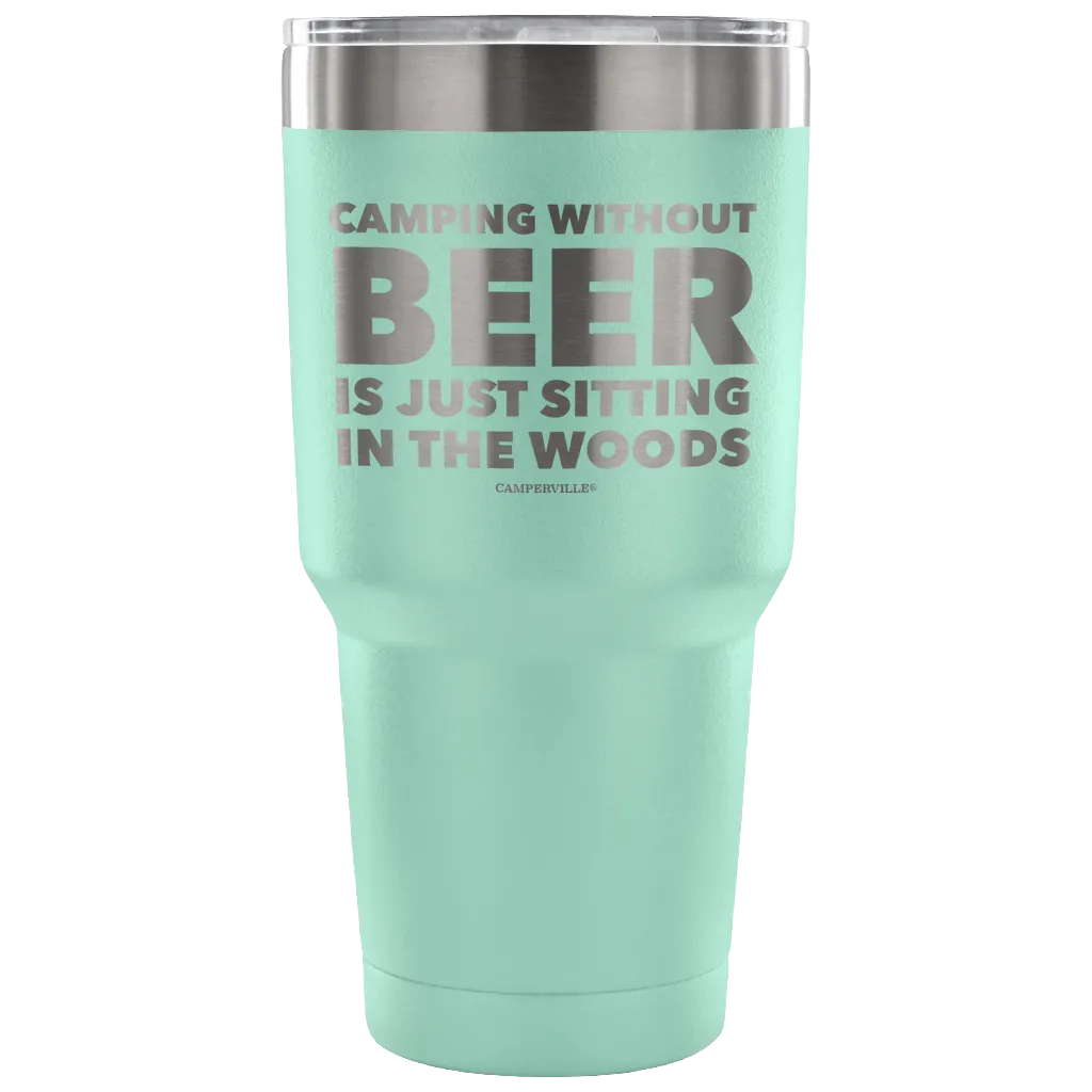 "Camping Without Beer Is Just Sitting In The Woods" - Stainless Steel Tumbler
