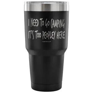 "I Need To Go Camping, It's Too Peopley Here" - Stainless Steel Tumbler