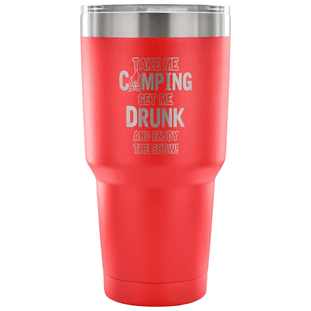 "Take Me Camping, Get Me Drunk, And Enjoy The Show" Stainless Steel Tumbler