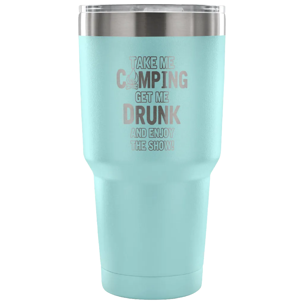 "Take Me Camping, Get Me Drunk, And Enjoy The Show" Stainless Steel Tumbler