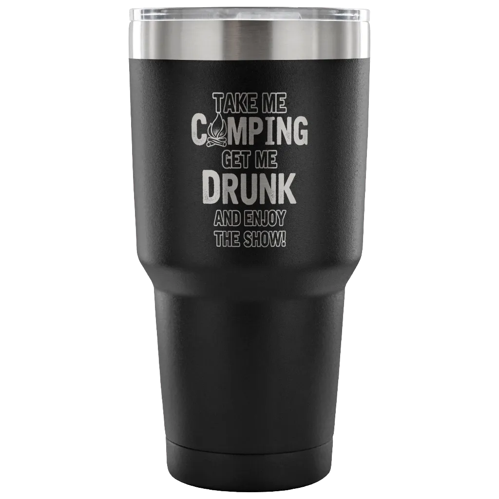 "Take Me Camping, Get Me Drunk, And Enjoy The Show" Stainless Steel Tumbler