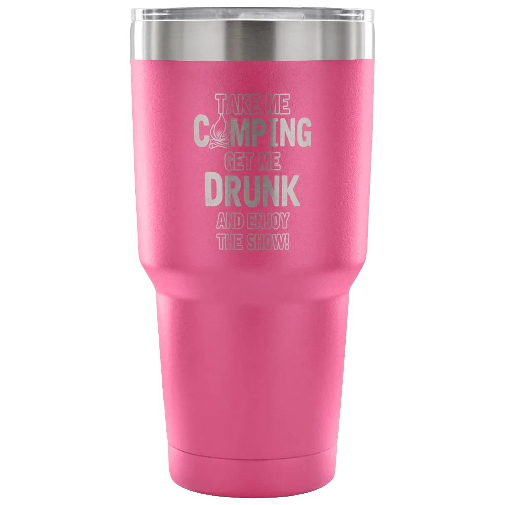 "Take Me Camping, Get Me Drunk, And Enjoy The Show" Stainless Steel Tumbler