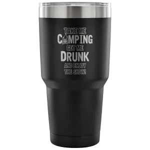 "Take Me Camping, Get Me Drunk, And Enjoy The Show" Stainless Steel Tumbler