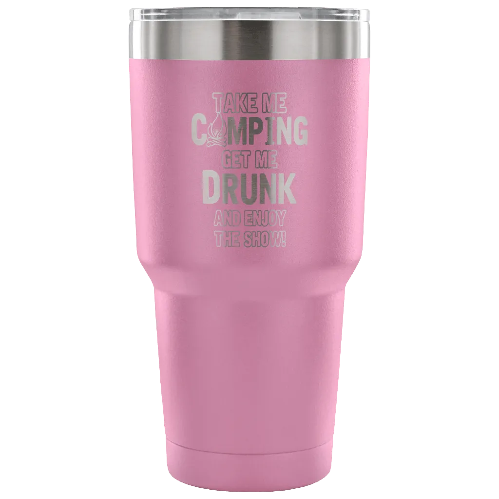 "Take Me Camping, Get Me Drunk, And Enjoy The Show" Stainless Steel Tumbler