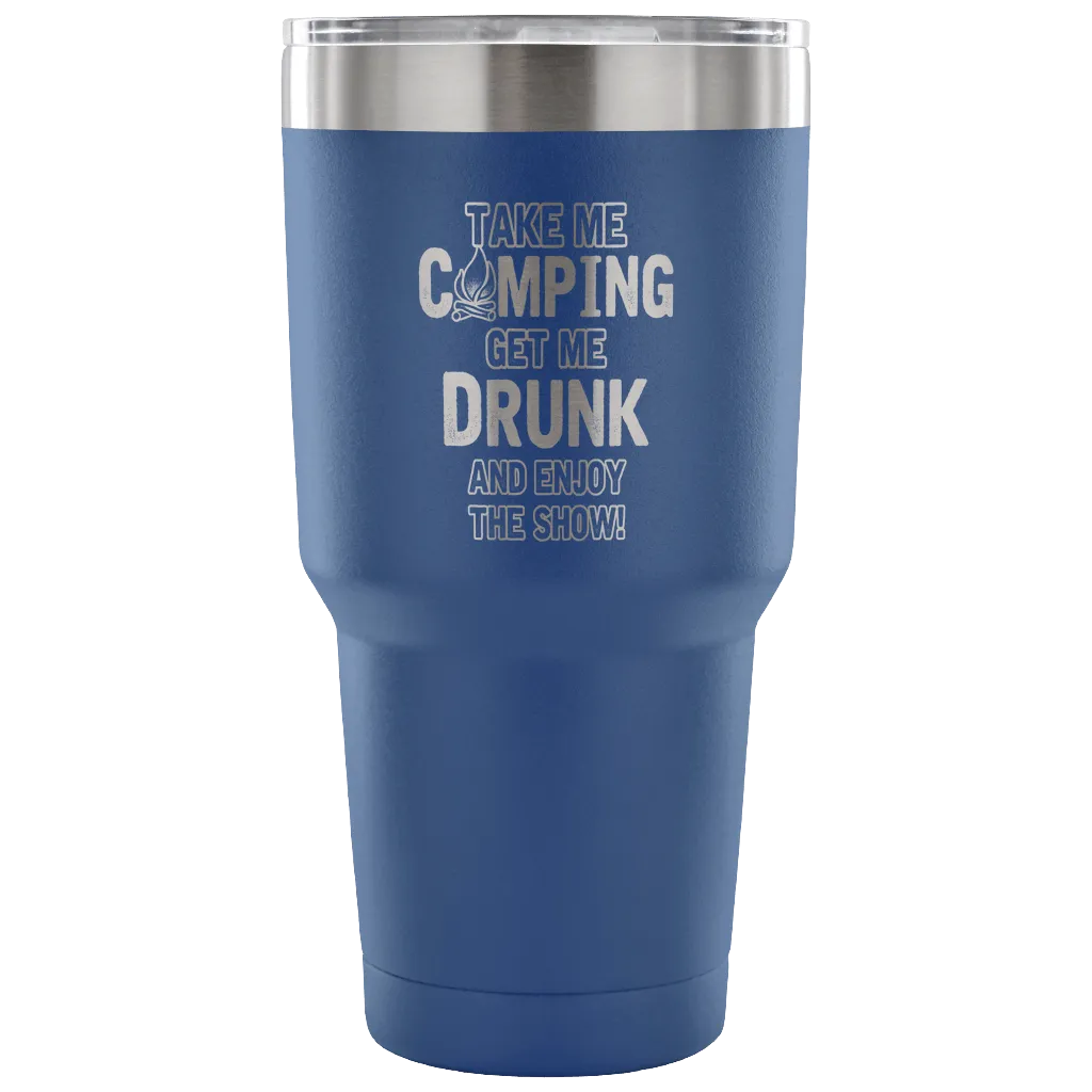 "Take Me Camping, Get Me Drunk, And Enjoy The Show" Stainless Steel Tumbler